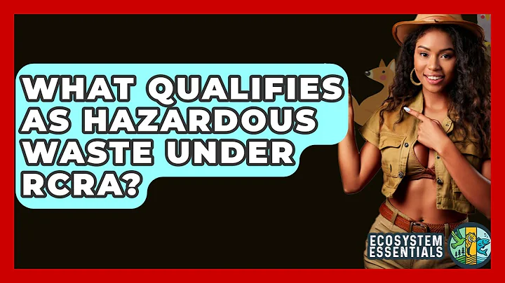 What Qualifies As Hazardous Waste Under RCRA? - Ecosystem Essentials