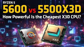 Comparing Ryzen 5600 and 5500X3D: How Powerful Is the Cheapest X3D CPU?