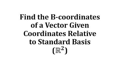 Find the B-coordinates of a Vector Given Coordinates Relative to Standard Basis (R2)