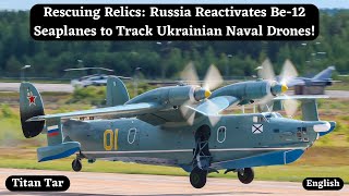 Rescuing Relics: Russia Reactivates Be-12 Seaplanes to Track Ukrainian Naval Drones!