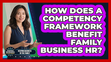 How Does A Competency Framework Benefit Family Business HR? - Keeping Business In The Family