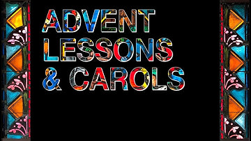 Advent Lessons & Carols - November 27, 2022