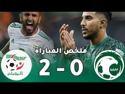 مباراة السعودية والجزائر 0 2 اليوم ملخص و اهداف السعودية و الجزائر