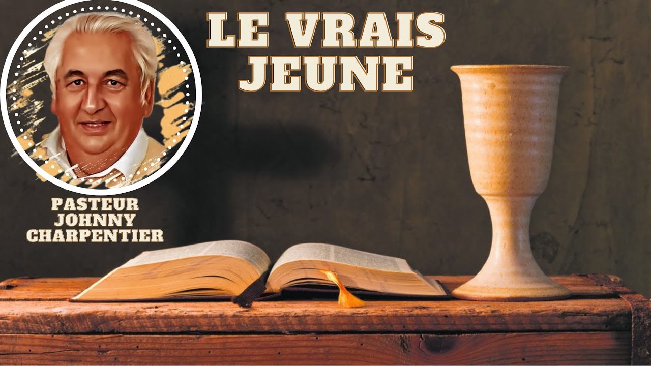 Pasteur Johnny Charpentier le vrais Jeûne