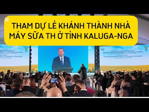 Tham Dự Lễ Khai Trương Nhà Máy Sữa TH Tại Nga