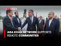 Aga Khan Network Supports Remote Communities | Asia One News