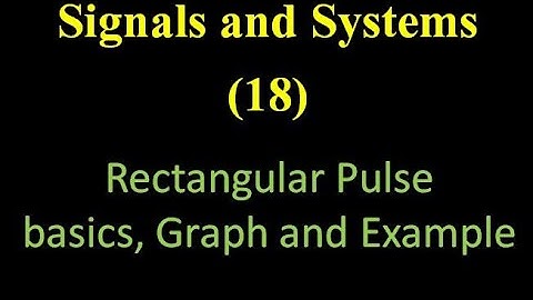 Signals and Systems 18: Rectangular Pulse: basics, Graph and Example