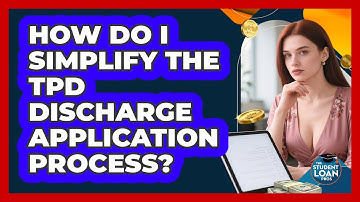 How Do I Simplify The TPD Discharge Application Process? - The Student Loan Pros
