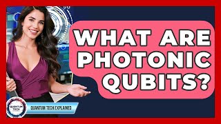 What Are Photonic Qubits? - Quantum Tech Explained