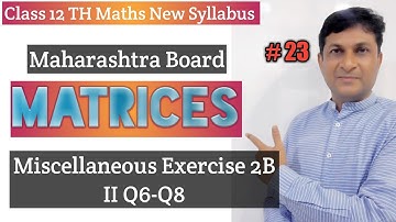 Matrices | Miscellaneous Exercise 2B | Q6-Q8 | Class 12 Maths | Maharashtra Board | Samit Deshmukh |