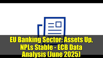 EU Banking Sector: Assets Up, NPLs Stable - ECB Data Analysis (June 2025)