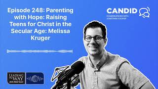 Episode 248: Parenting with Hope: Raising Teens for Christ in the Secular Age: Melissa Kruger |...