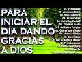 MÚSICA CRISTIANA PARA INICIAR EL DÍA DANDO GRACIAS A DIOS - GRANDES ÉXITOS DE ALABANZA Y ADORIACÓN