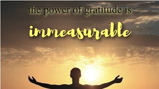 The power of gratitude is IMMEASURABLE