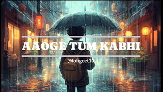 AAOGE TUM KABHI  - || ( Slowed +Reverb ) || LOFIgeet....