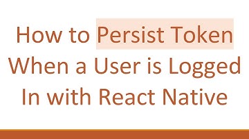 How to Persist Token When a User is Logged In with React Native