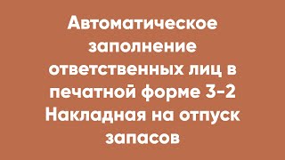 Автоматическое Заполнение Ответственных Лиц В Печатной Форме 3-2 Накладная На Отпуск Запасов