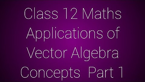 Class 12 Maths Chapter 6 Applications of Vector Algebra Concepts (Exercise 6.1 to 6.3)