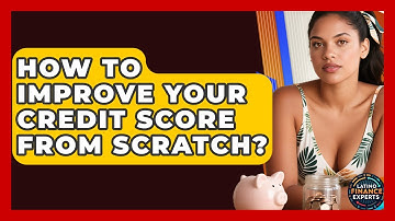 How To Improve Your Credit Score From Scratch? - Latino Finance Experts
