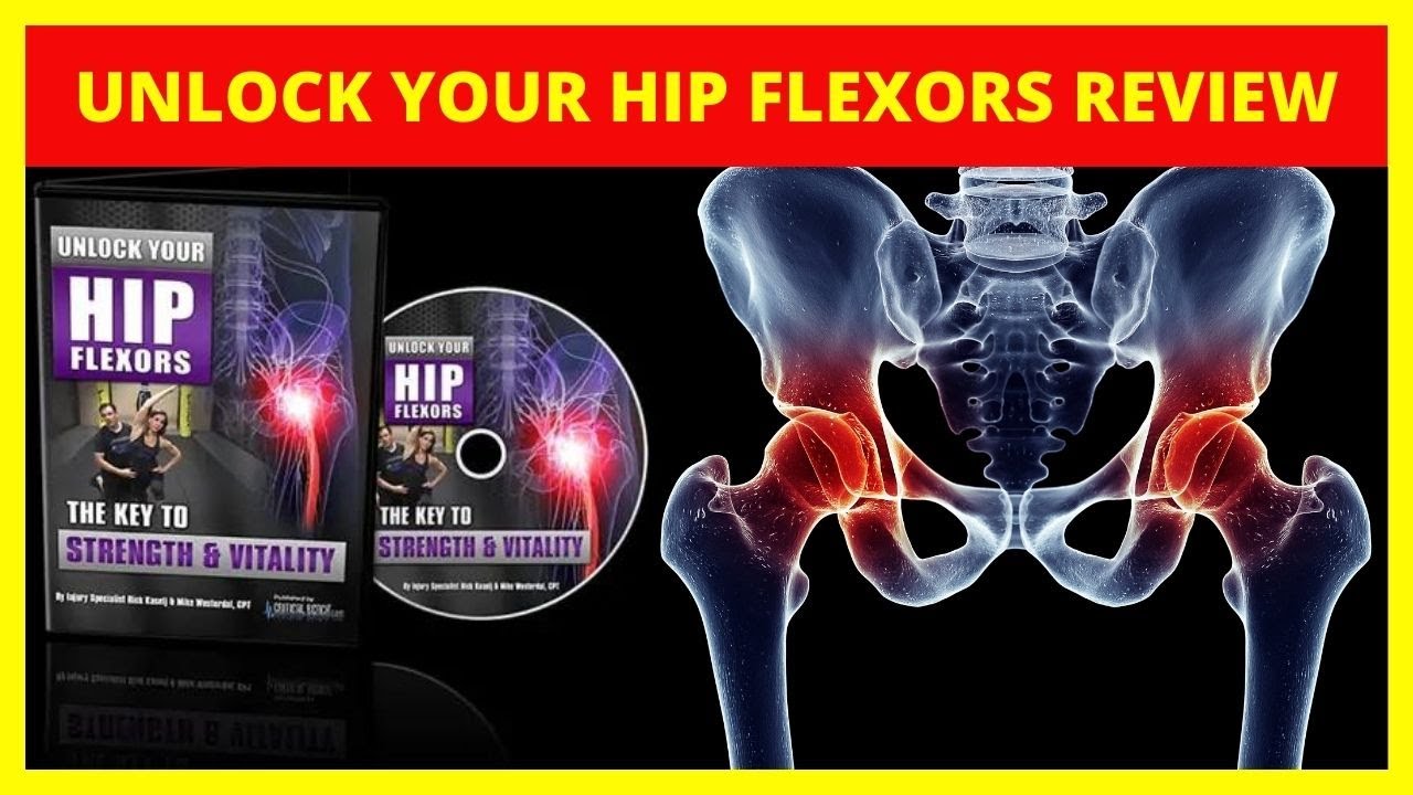 UNLOCK YOUR HIP FLEXORS REVIEW - TRANSFORM YOUR HEALTH AND FLEXIBILITY ...