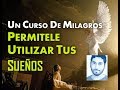 102. UN CURSO DE MILAGROS: PERMÍTELE UTILIZAR TUS SUEÑOS