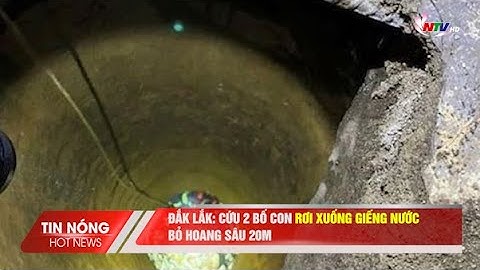 Đắk Lắk: Cứu 2 bố con rơi xuống giếng nước bỏ hoang sâu 20m.