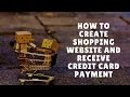 how to create shopping website and receive credit card payments
