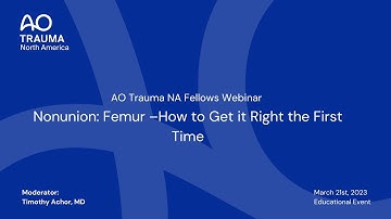 AO Trauma NA Fellows Webinar—Nonunion: Femur –How to Get it Right the First Time