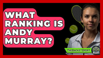 What Ranking Is Andy Murray? - The Racket Xpert