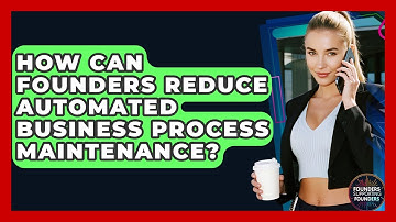 How Can Founders Reduce Automated Business Process Maintenance? - Founders Supporting Founders