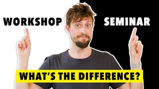 Workshop vs Seminar : What