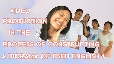 Video Production in the Process of Constructing a Diorama of BSEd English 1