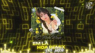 Em Là Hoa Remix (Bản SpeedUp) KxK x KC Media🎧Em Như Là Hoa Nụ Cười Say Hồn Ta Remix🎧Nhạc Hot Tiktok