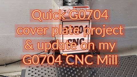 Quick G0704 Cnc mill cover plate project and update.