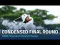 Condensed Final Round | 2024 HSBC Women&#39;s World Championship