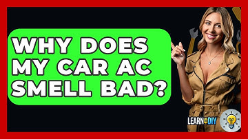 Why Does My Car AC Smell Bad? - LearnToDIY360.com