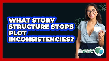 What Story Structure Stops Plot Inconsistencies? - The Language Library
