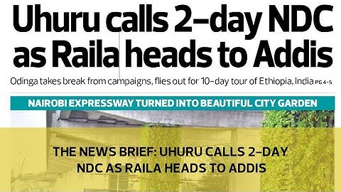 The News Brief: Uhuru calls 2-day NDC as Raila heads to Addis