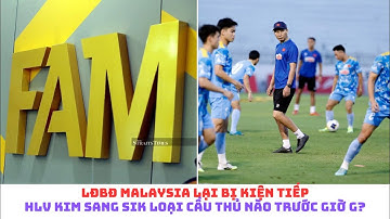 LĐBĐ Malaysia lại bị kiện - U22 Việt Nam gút danh sách trước SEA Games