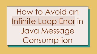 How to Avoid an Infinite Loop Error in Java Message Consumption