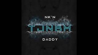Nk'n x Daddy - TJNBM -  ( Audio ) 2020