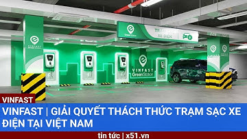 VINFAST |  GIẢI QUYẾT THÁCH THỨC TRẠM SẠC XE ĐIỆN TẠI VIỆT NAM