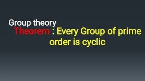Group theory, Every group of prime order is cyclic