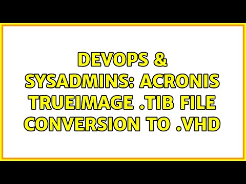 DevOps & SysAdmins: Acronis TrueImage .TIB file conversion to .VHD (2 Solutions!!)