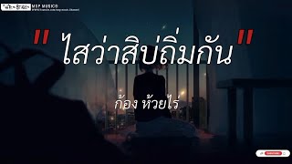 ไสว่าสิบ่ทิ่มกัน - ก้อง หวยไร่ [ เนื้อเพลง ]