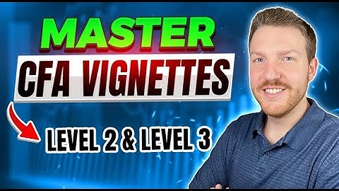 CFA Level 2 Vignettes: The Right Way to Approach Them