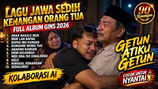 TANPA IKLAN LAGU JAWA SEDIH KENANGAN ORANG TUA | FULL ALBUM GINS 2026 TERLENGKAP | ANAKMU KANGEN