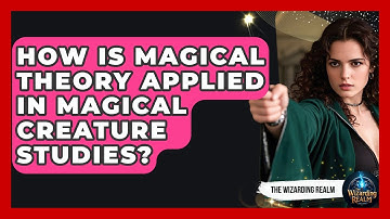 How Is Magical Theory Applied in Magical Creature Studies? - The Wizarding Realm