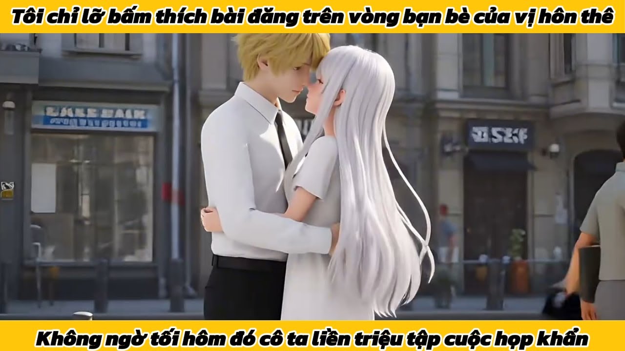 Tôi chỉ lỡ bấm thích bài đăng trên vòng bạn bè của vị hôn thê, không ngờ cô ấy triệu tập họp khẩn