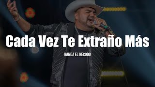 Banda El Recodo - Cada Vez Te Extraño Más (LETRA)